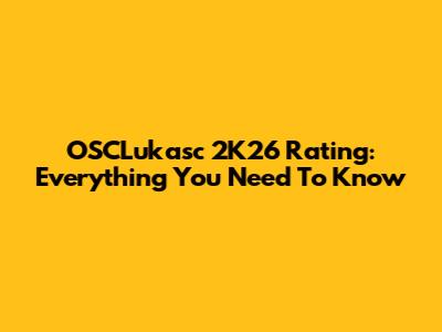 OSCLukasc 2K26 Rating: Everything You Need To Know