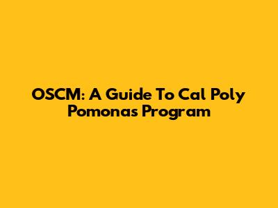 OSCM: A Guide To Cal Poly Pomona's Program