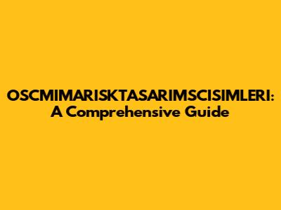 OSCMIMARISKTASARIMSCISIMLERI: A Comprehensive Guide