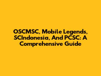OSCMSC, Mobile Legends, SCIndonesia, And PCSC: A Comprehensive Guide