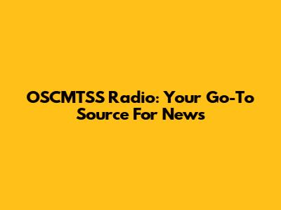 OSCMTSS Radio: Your Go-To Source For News