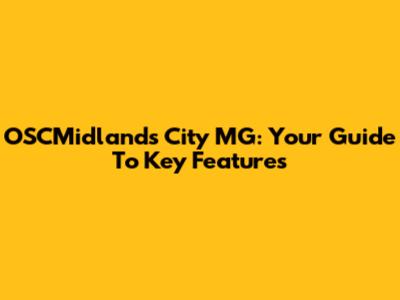 OSCMidlands City MG: Your Guide To Key Features
