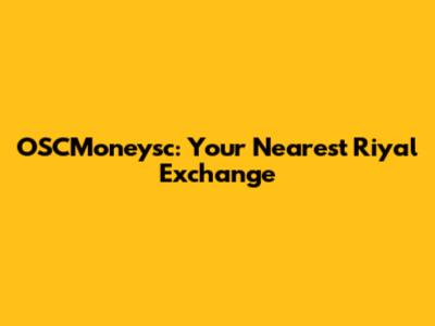 OSCMoneysc: Your Nearest Riyal Exchange