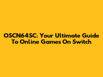 OSCN64SC: Your Ultimate Guide To Online Games On Switch