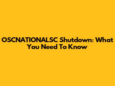 OSCNATIONALSC Shutdown: What You Need To Know