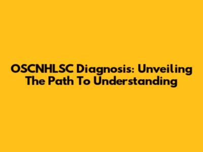OSCNHLSC Diagnosis: Unveiling The Path To Understanding