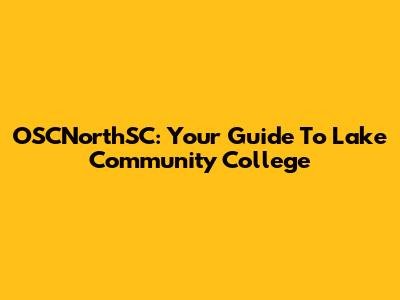 OSCNorthSC: Your Guide To Lake Community College