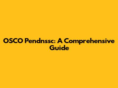 OSCO Pendnssc: A Comprehensive Guide