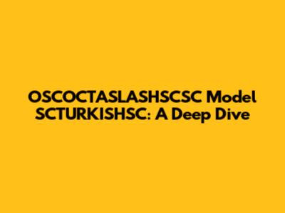 OSCOCTASLASHSCSC Model SCTURKISHSC: A Deep Dive