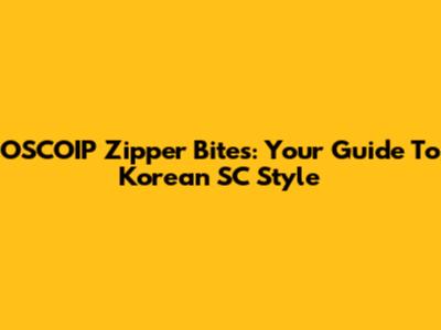 OSCOIP Zipper Bites: Your Guide To Korean SC Style