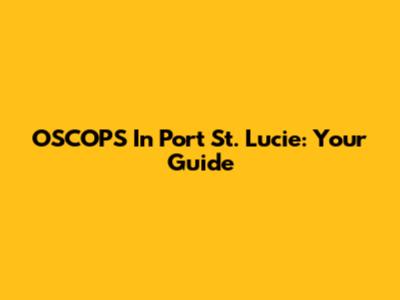 OSCOPS In Port St. Lucie: Your Guide