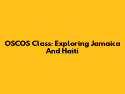 OSCOS Class: Exploring Jamaica And Haiti