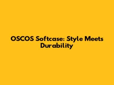 OSCOS Softcase: Style Meets Durability