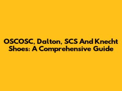 OSCOSC, Dalton, SCS And Knecht Shoes: A Comprehensive Guide