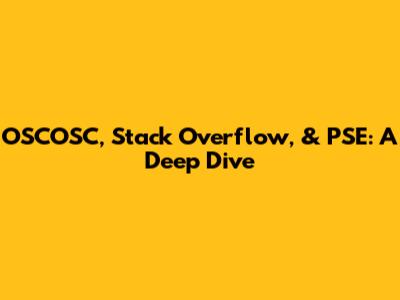 OSCOSC, Stack Overflow, & PSE: A Deep Dive
