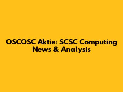 OSCOSC Aktie: SCSC Computing News & Analysis