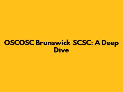 OSCOSC Brunswick SCSC: A Deep Dive