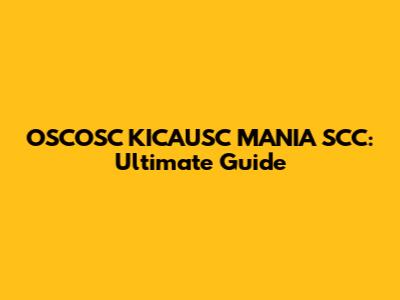 OSCOSC KICAUSC MANIA SCC: Ultimate Guide