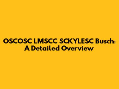 OSCOSC LMSCC SCKYLESC Busch: A Detailed Overview