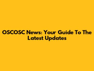 OSCOSC News: Your Guide To The Latest Updates
