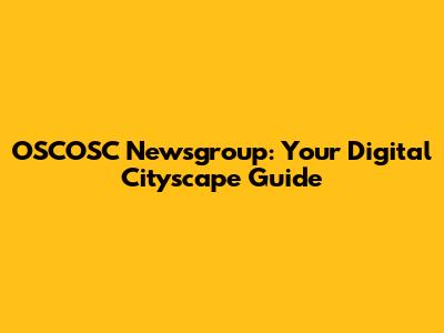 OSCOSC Newsgroup: Your Digital Cityscape Guide