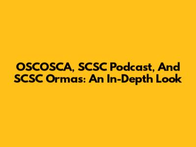 OSCOSCA, SCSC Podcast, And SCSC Ormas: An In-Depth Look