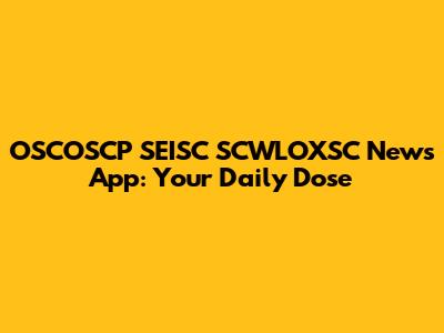 OSCOSCP SEISC SCWLOXSC News App: Your Daily Dose