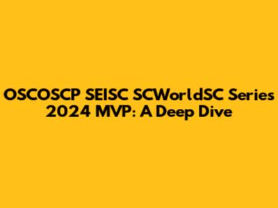 OSCOSCP SEISC SCWorldSC Series 2024 MVP: A Deep Dive
