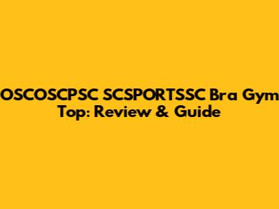 OSCOSCPSC SCSPORTSSC Bra Gym Top: Review & Guide