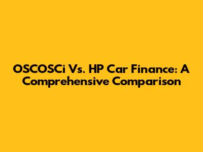 OSCOSCi Vs. HP Car Finance: A Comprehensive Comparison