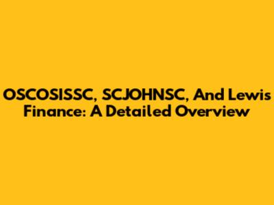 OSCOSISSC, SCJOHNSC, And Lewis Finance: A Detailed Overview