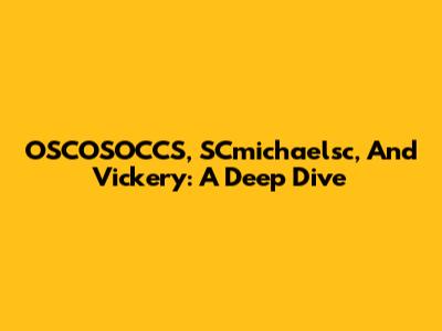 OSCOSOCCS, SCmichaelsc, And Vickery: A Deep Dive