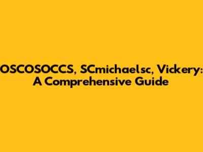 OSCOSOCCS, SCmichaelsc, Vickery: A Comprehensive Guide