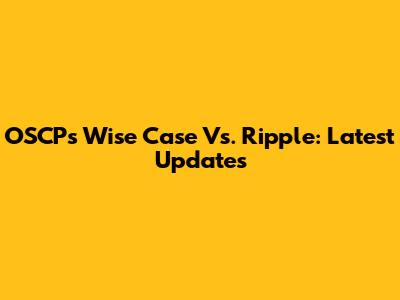 OSCP's Wise Case Vs. Ripple: Latest Updates