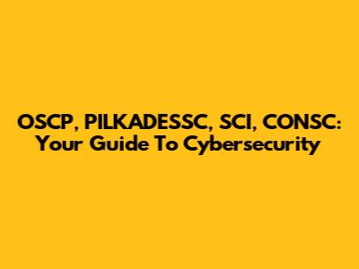 OSCP, PILKADESSC, SCI, CONSC: Your Guide To Cybersecurity