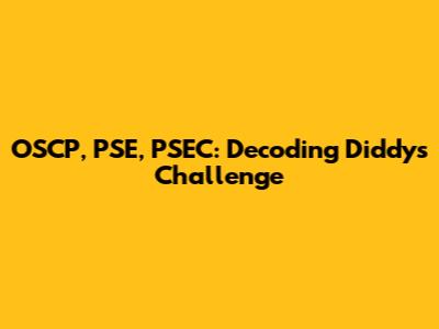 OSCP, PSE, PSEC: Decoding Diddy's Challenge
