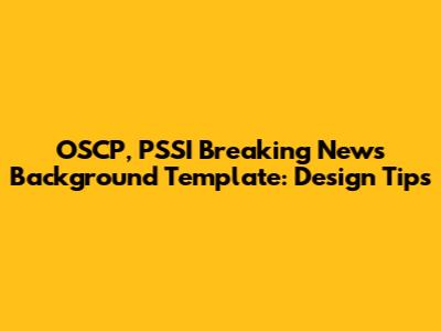 OSCP, PSSI Breaking News Background Template: Design Tips