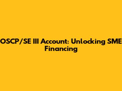 OSCP/SE III Account: Unlocking SME Financing