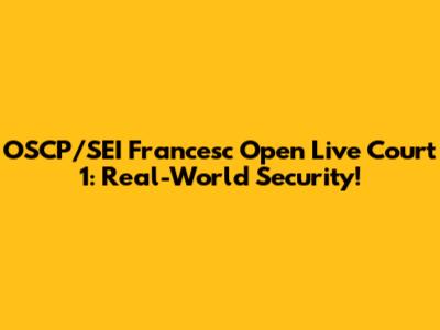 OSCP/SEI Francesc Open Live Court 1: Real-World Security!