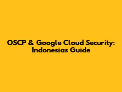 OSCP & Google Cloud Security: Indonesia's Guide