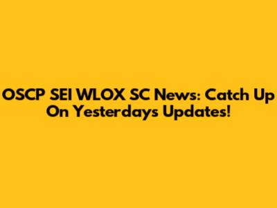 OSCP SEI WLOX SC News: Catch Up On Yesterday's Updates!