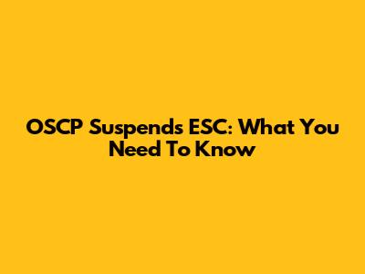OSCP Suspends ESC: What You Need To Know
