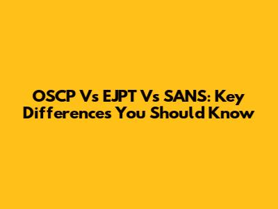 OSCP Vs EJPT Vs SANS: Key Differences You Should Know