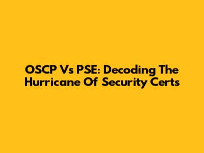 OSCP Vs PSE: Decoding The Hurricane Of Security Certs