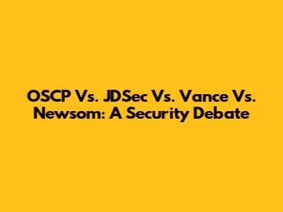 OSCP Vs. JDSec Vs. Vance Vs. Newsom: A Security Debate