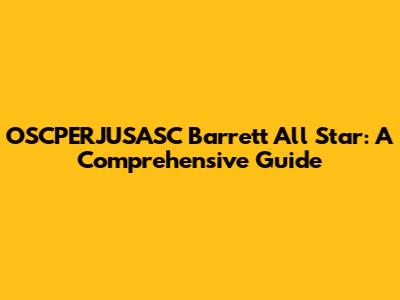 OSCPERJUSASC Barrett All Star: A Comprehensive Guide