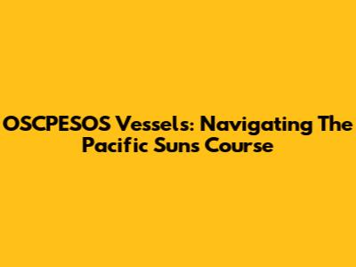OSCPESOS Vessels: Navigating The Pacific Sun's Course