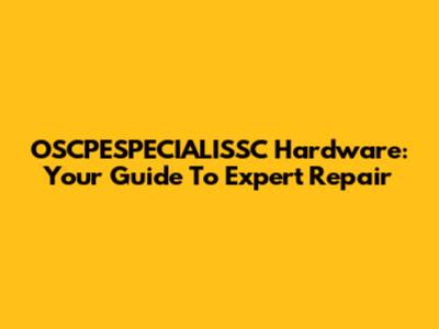 OSCPESPECIALISSC Hardware: Your Guide To Expert Repair
