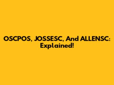 OSCPOS, JOSSESC, And ALLENSC: Explained!