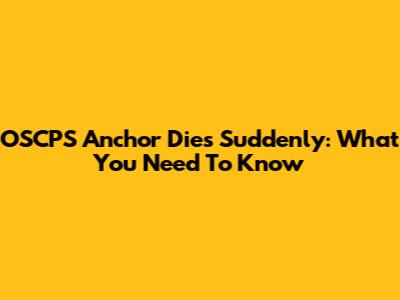 OSCPS Anchor Dies Suddenly: What You Need To Know